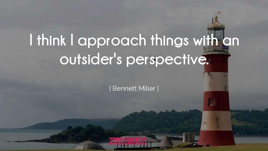 Bennett Miller Quotes: I think I approach things