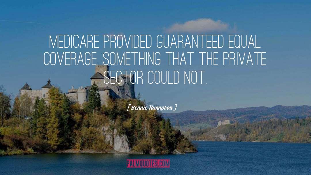 Bennie Thompson Quotes: Medicare provided guaranteed equal coverage,