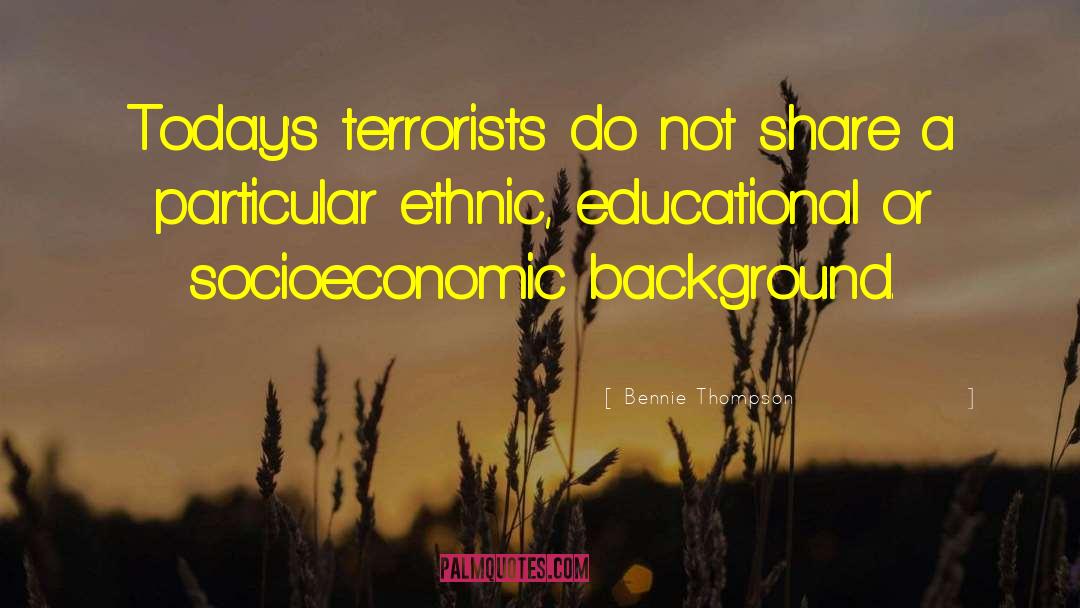 Bennie Thompson Quotes: Today's terrorists do not share