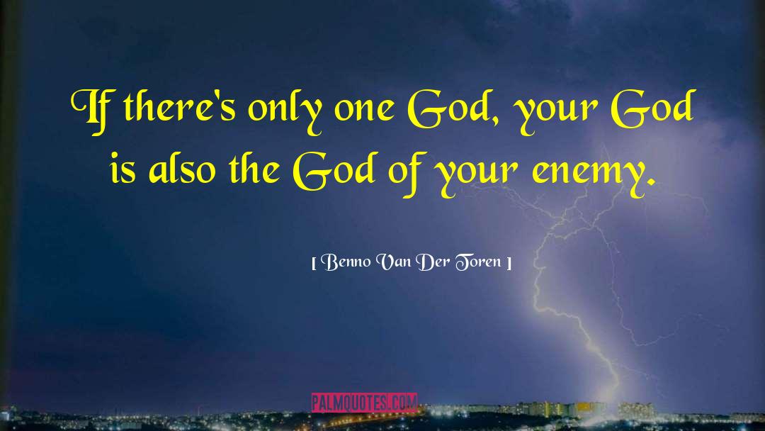 Benno Van Der Toren Quotes: If there's only one God,
