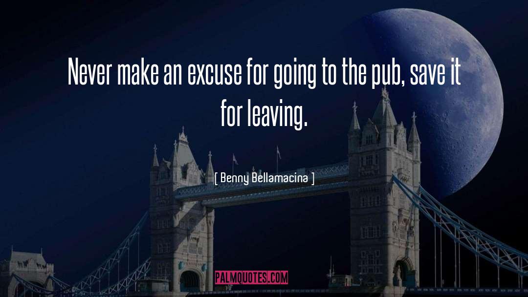 Benny Bellamacina Quotes: Never make an excuse for