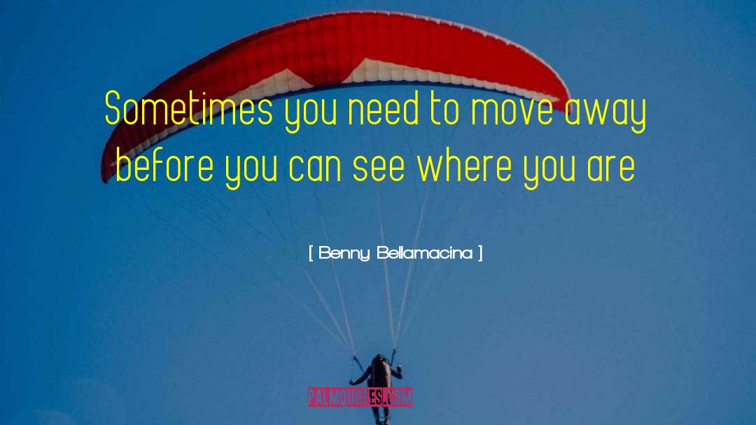 Benny Bellamacina Quotes: Sometimes you need to move