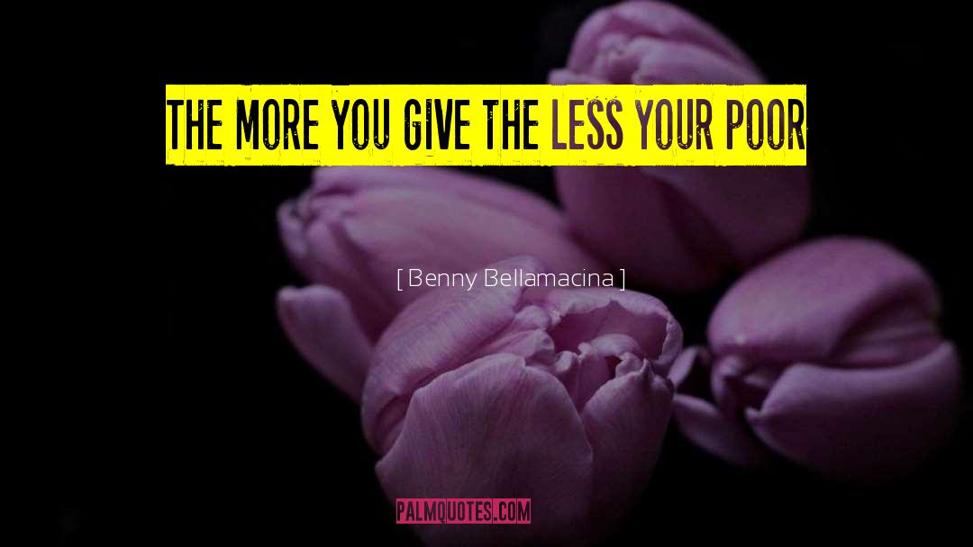 Benny Bellamacina Quotes: The more you give the