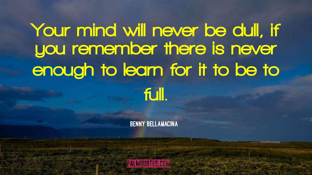 Benny Bellamacina Quotes: Your mind will never be