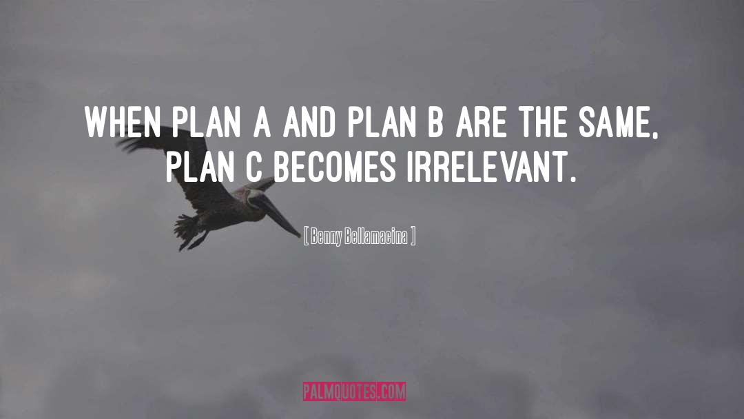 Benny Bellamacina Quotes: When plan A and plan