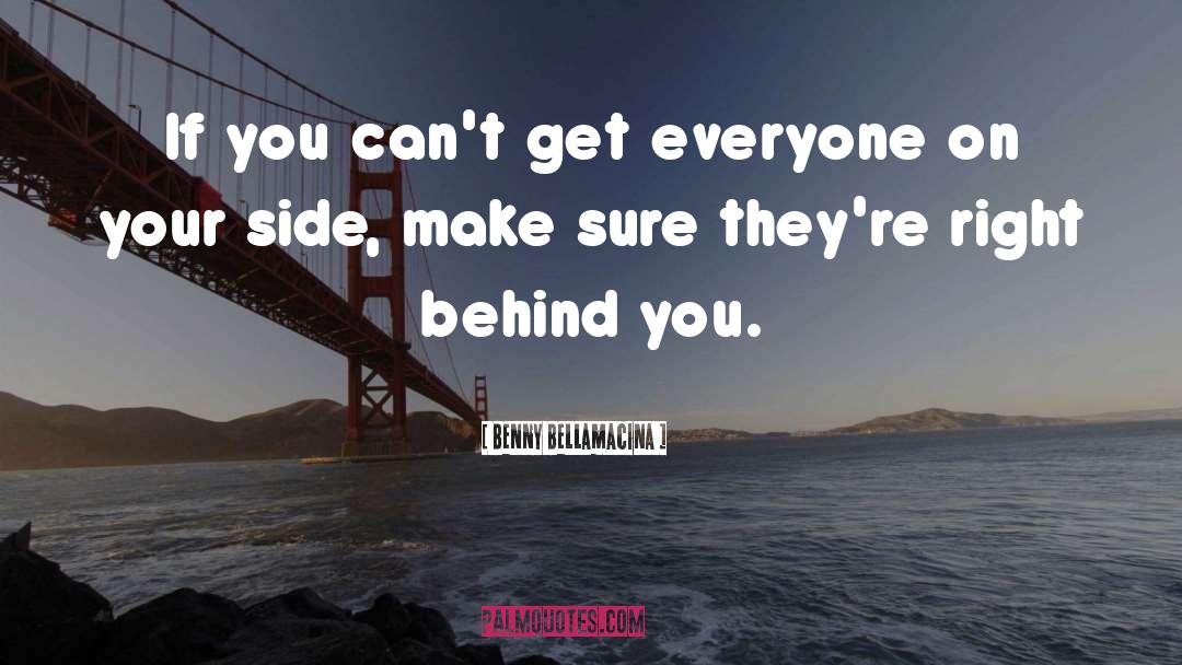 Benny Bellamacina Quotes: If you can't get everyone