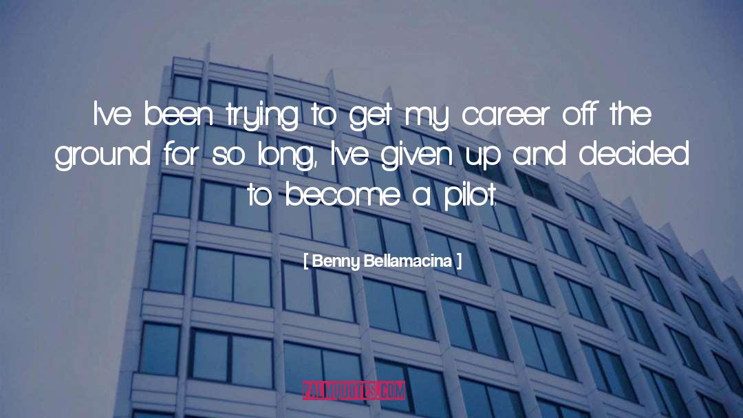 Benny Bellamacina Quotes: I've been trying to get