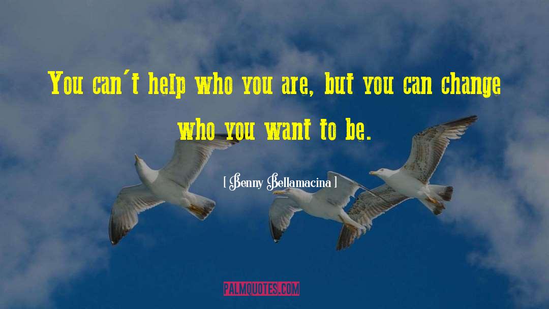 Benny Bellamacina Quotes: You can't help who you