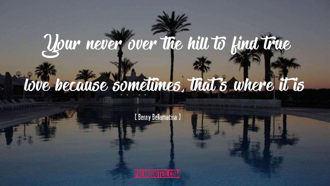 Benny Bellamacina Quotes: Your never over the hill