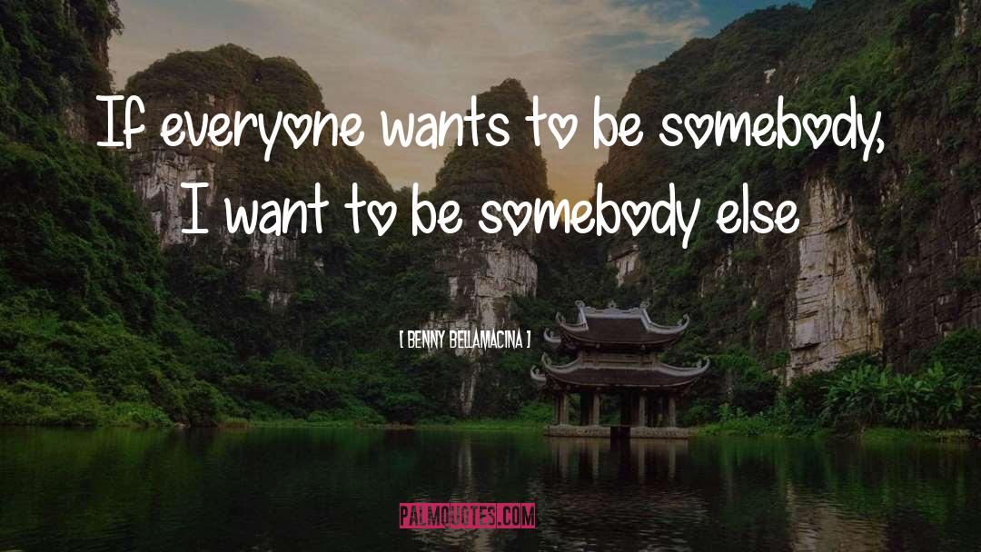 Benny Bellamacina Quotes: If everyone wants to be