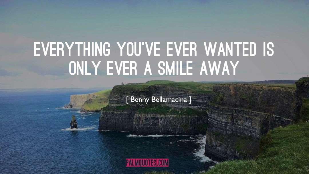 Benny Bellamacina Quotes: Everything you've ever wanted is