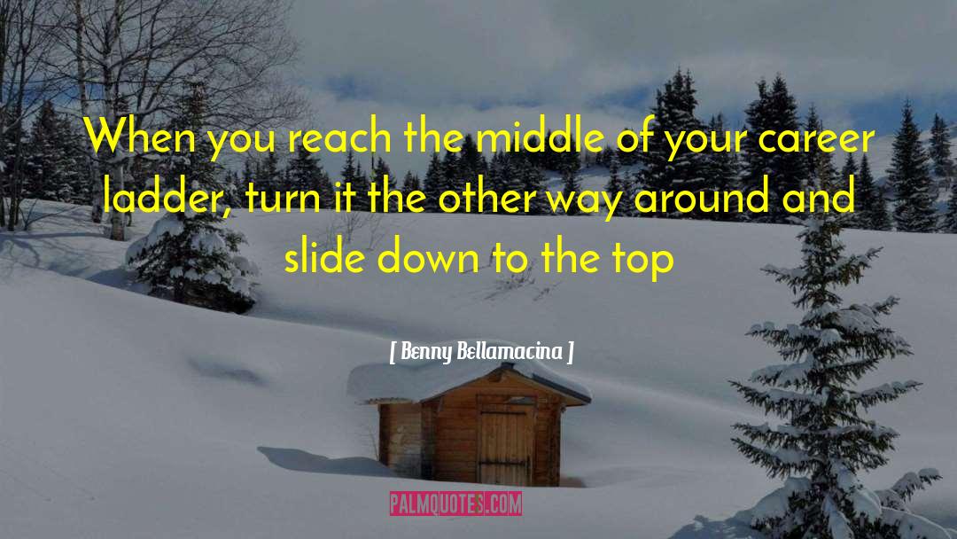 Benny Bellamacina Quotes: When you reach the middle