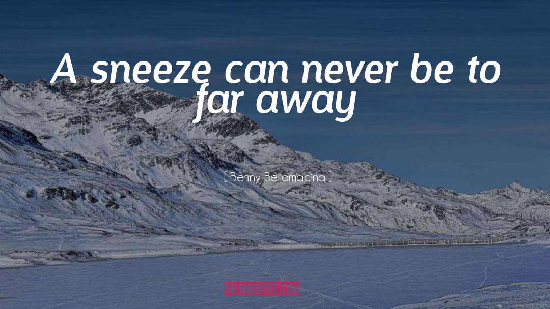 Benny Bellamacina Quotes: A sneeze can never be