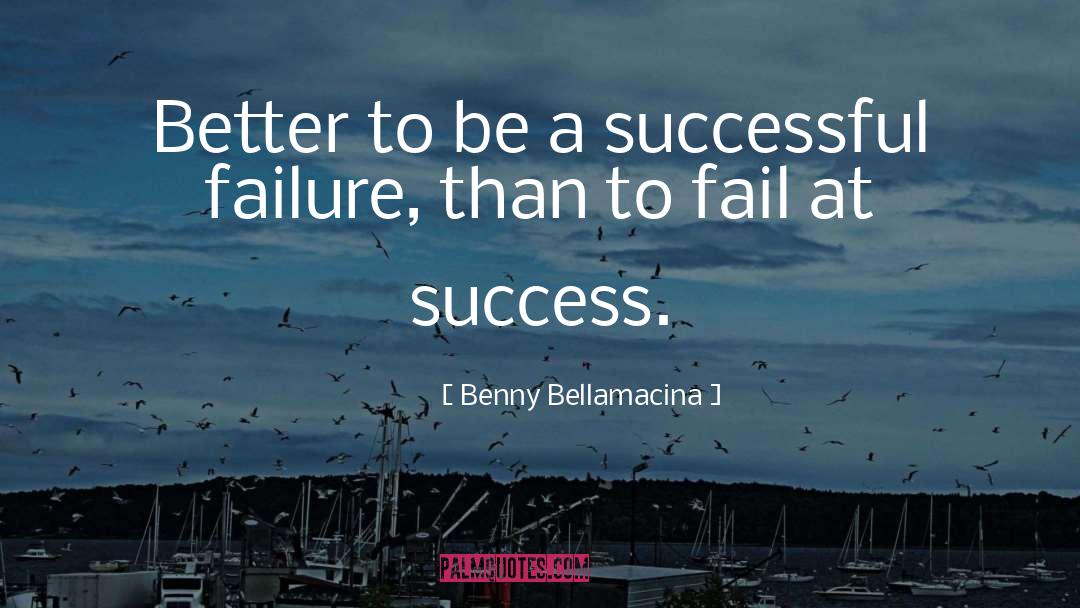 Benny Bellamacina Quotes: Better to be a successful