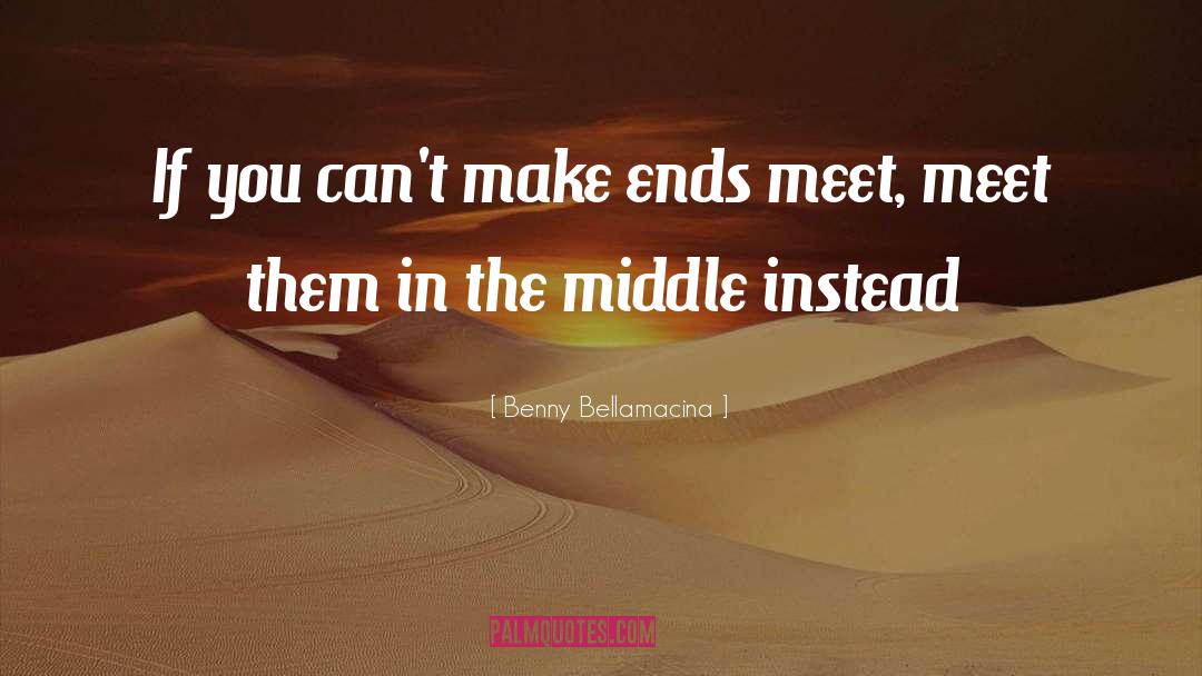 Benny Bellamacina Quotes: If you can't make ends