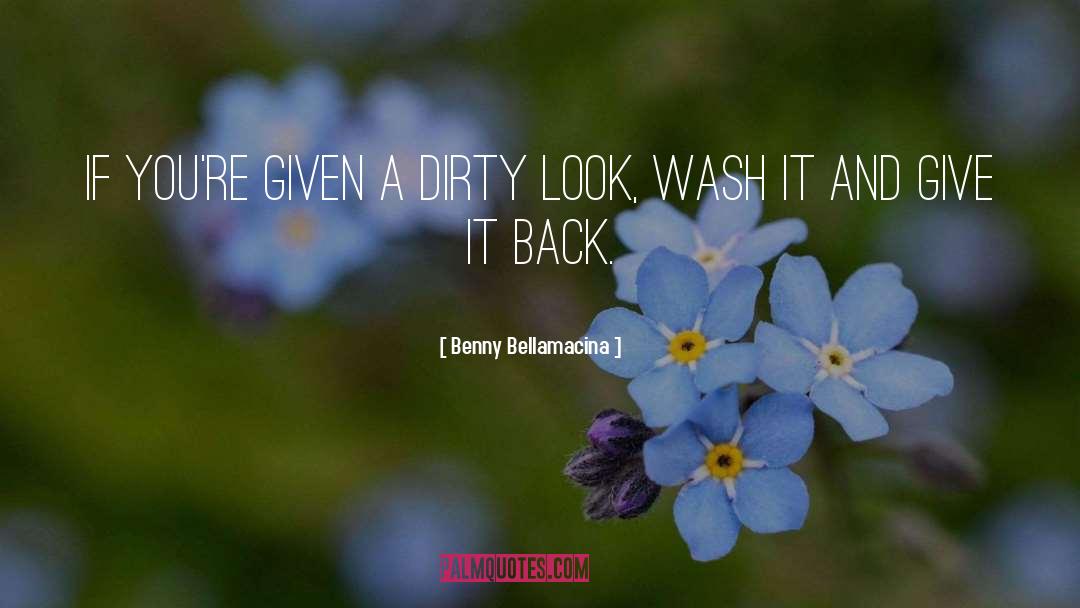 Benny Bellamacina Quotes: If you're given a dirty