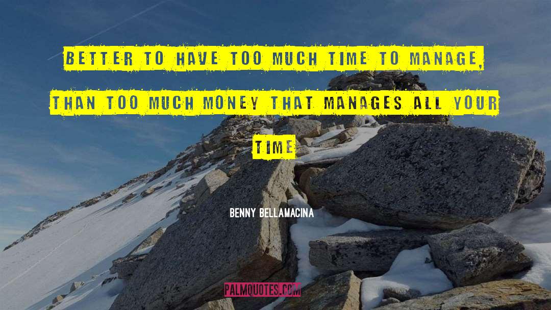 Benny Bellamacina Quotes: Better to have too much