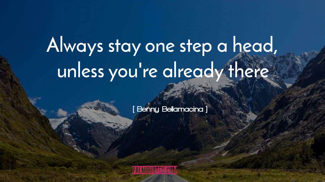 Benny Bellamacina Quotes: Always stay one step a