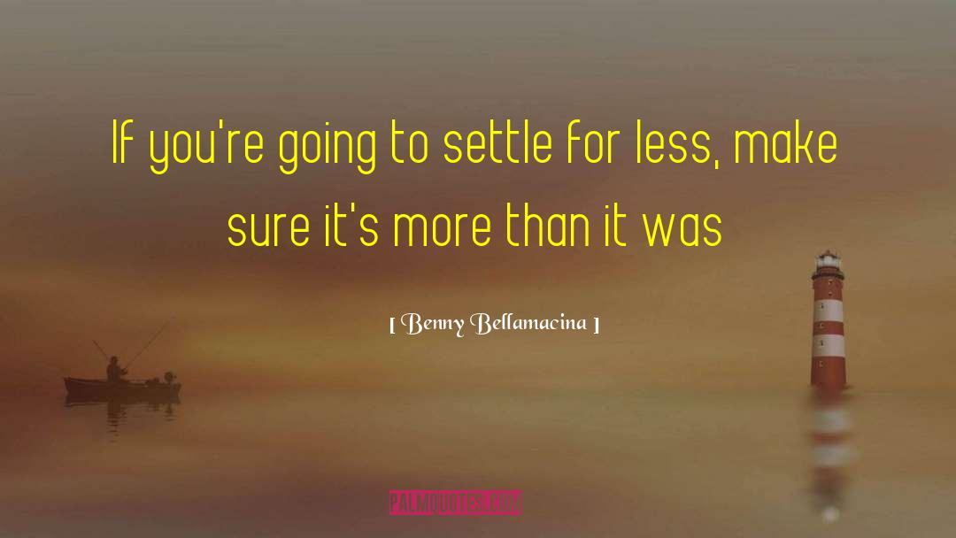 Benny Bellamacina Quotes: If you're going to settle