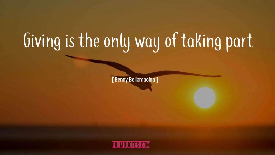 Benny Bellamacina Quotes: Giving is the only way