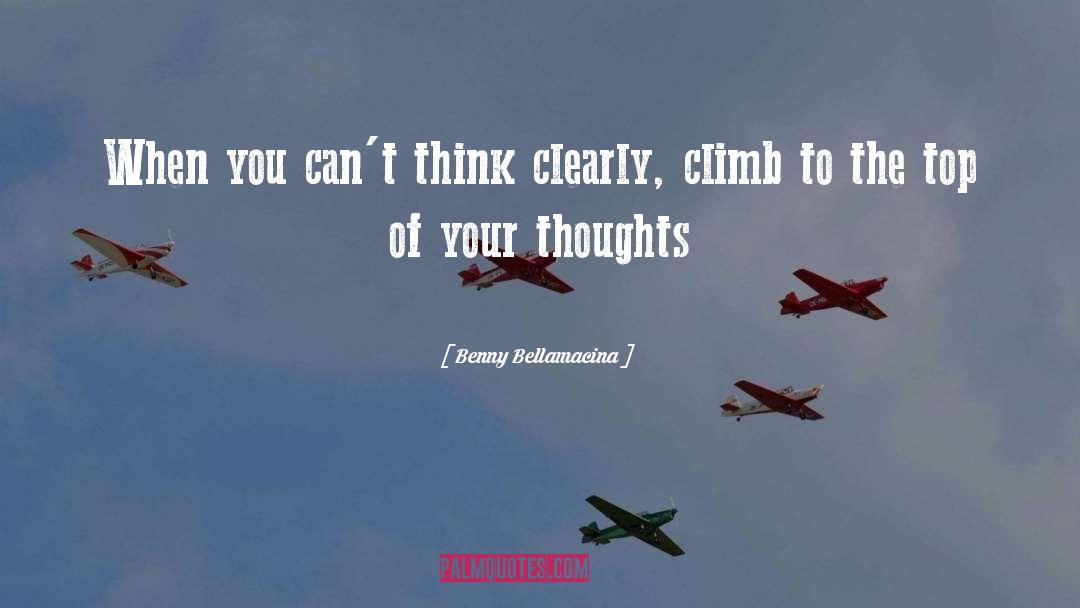 Benny Bellamacina Quotes: When you can't think clearly,