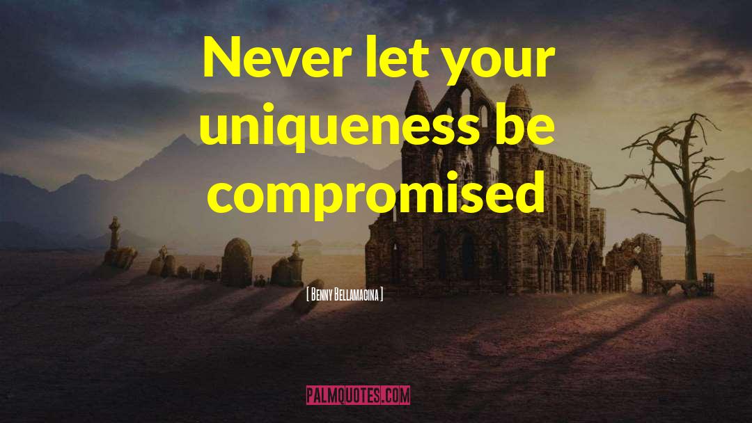 Benny Bellamacina Quotes: Never let your uniqueness be