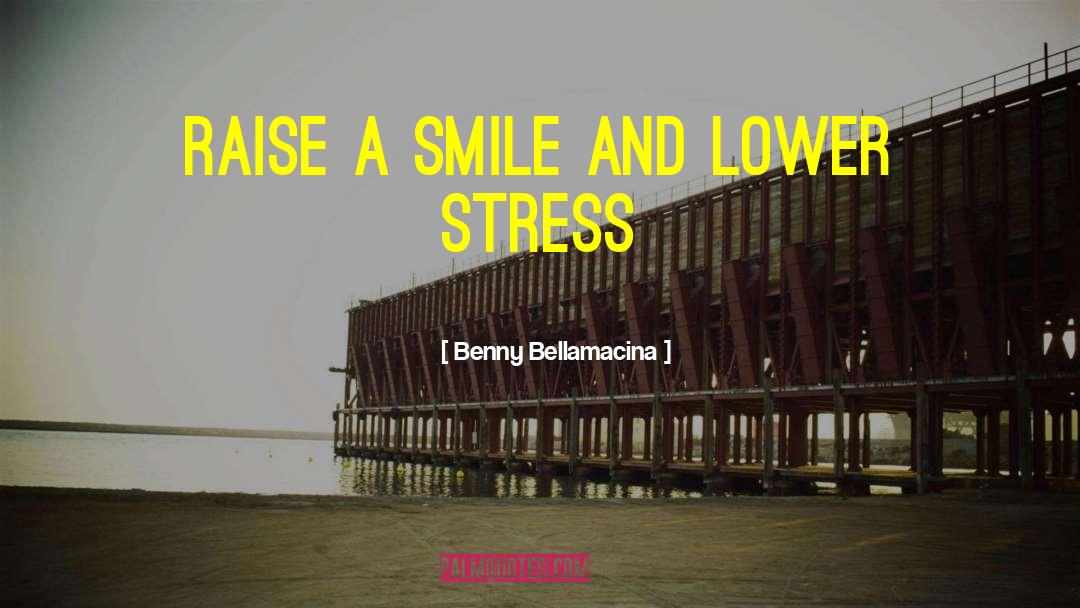 Benny Bellamacina Quotes: Raise a smile and lower