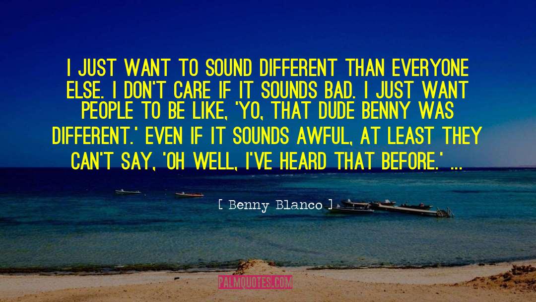 Benny Blanco Quotes: I just want to sound