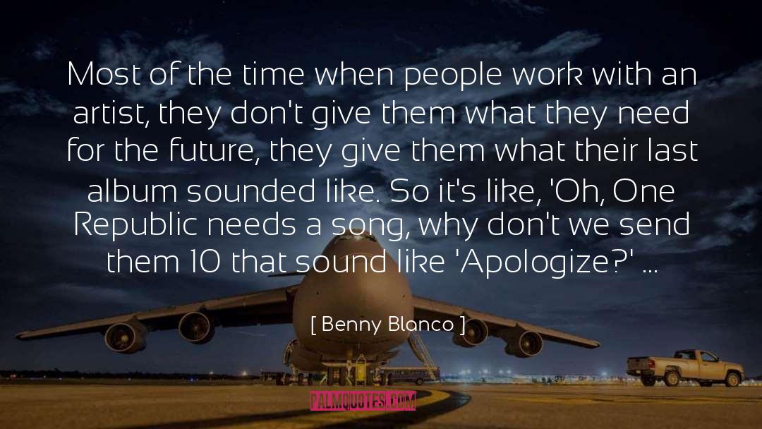 Benny Blanco Quotes: Most of the time when
