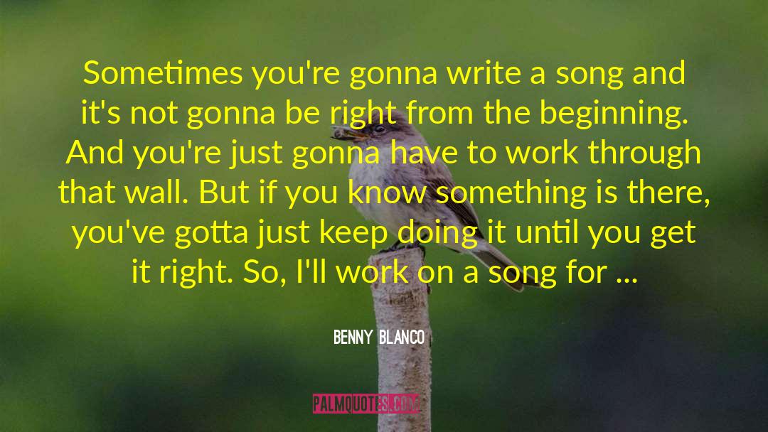 Benny Blanco Quotes: Sometimes you're gonna write a