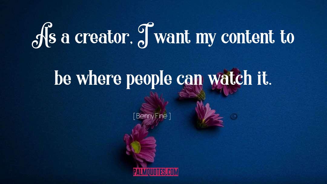 Benny Fine Quotes: As a creator, I want