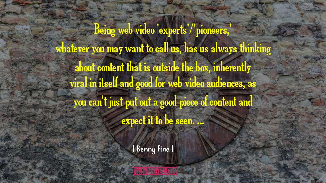 Benny Fine Quotes: Being web video 'experts'/'pioneers,' whatever