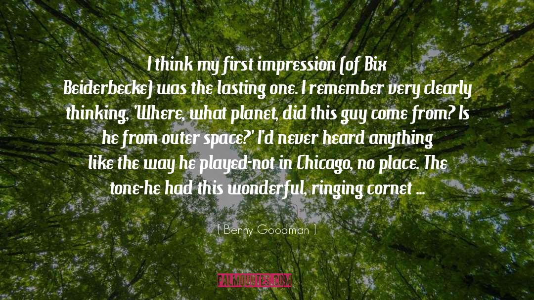 Benny Goodman Quotes: I think my first impression