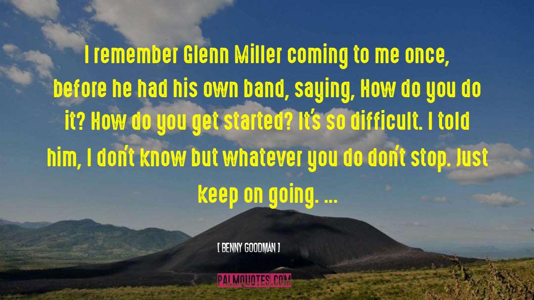 Benny Goodman Quotes: I remember Glenn Miller coming