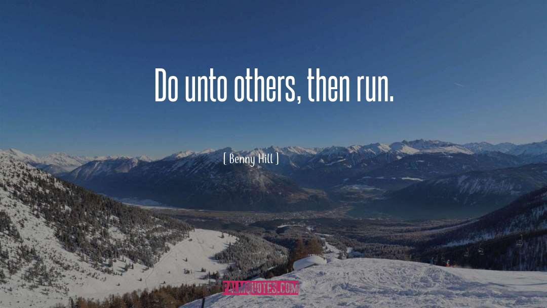 Benny Hill Quotes: Do unto others, then run.