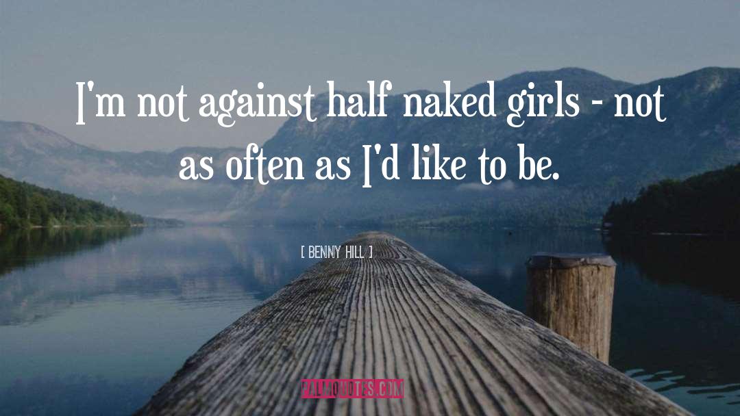 Benny Hill Quotes: I'm not against half naked