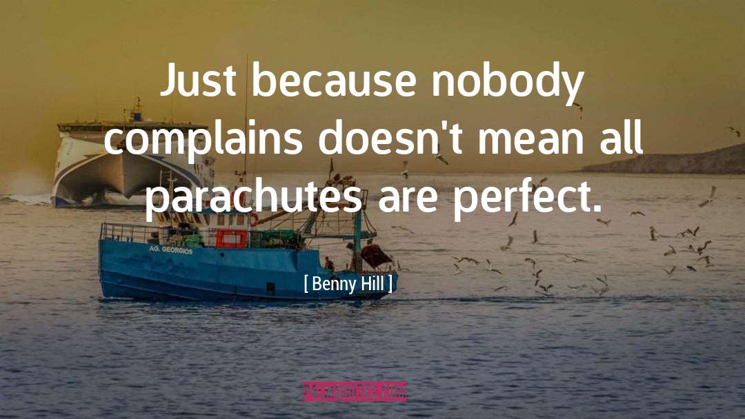 Benny Hill Quotes: Just because nobody complains doesn't