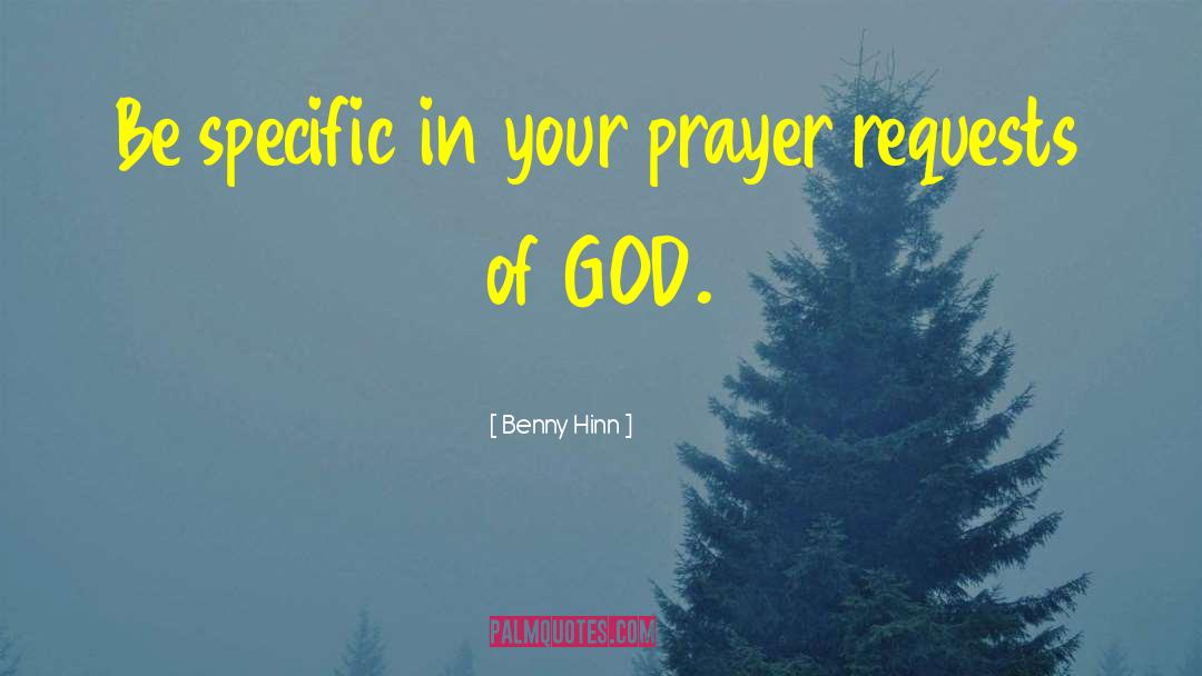 Benny Hinn Quotes: Be specific in your prayer
