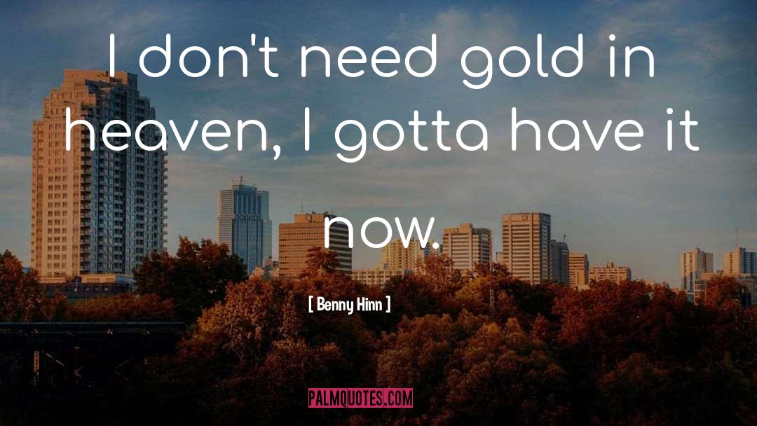 Benny Hinn Quotes: I don't need gold in