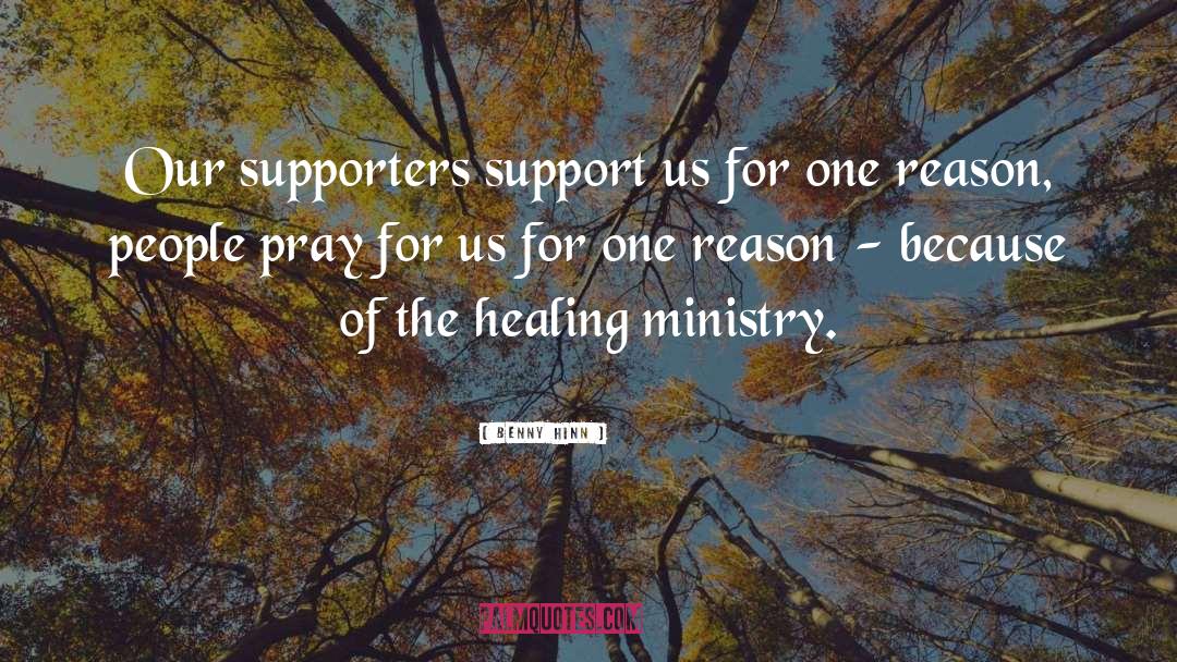 Benny Hinn Quotes: Our supporters support us for