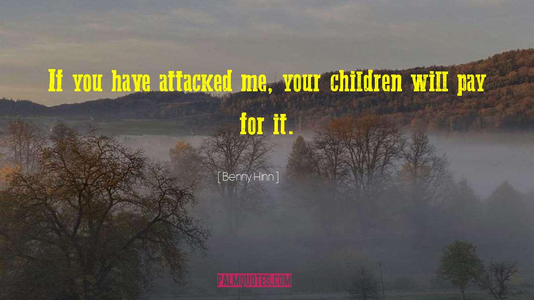 Benny Hinn Quotes: If you have attacked me,