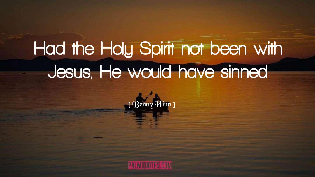 Benny Hinn Quotes: Had the Holy Spirit not