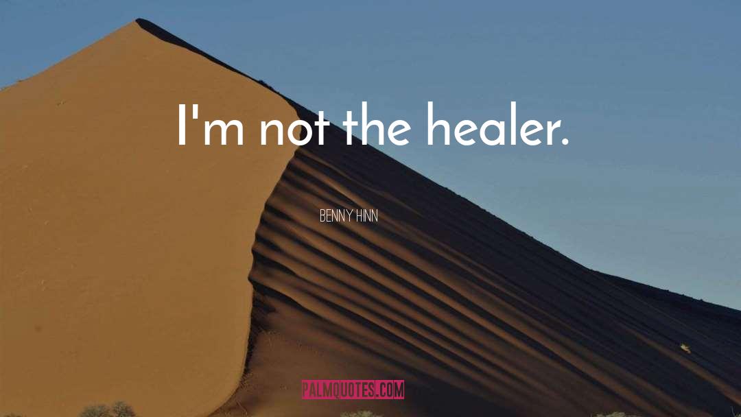 Benny Hinn Quotes: I'm not the healer.
