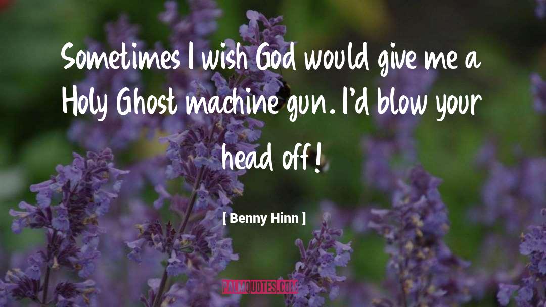 Benny Hinn Quotes: Sometimes I wish God would