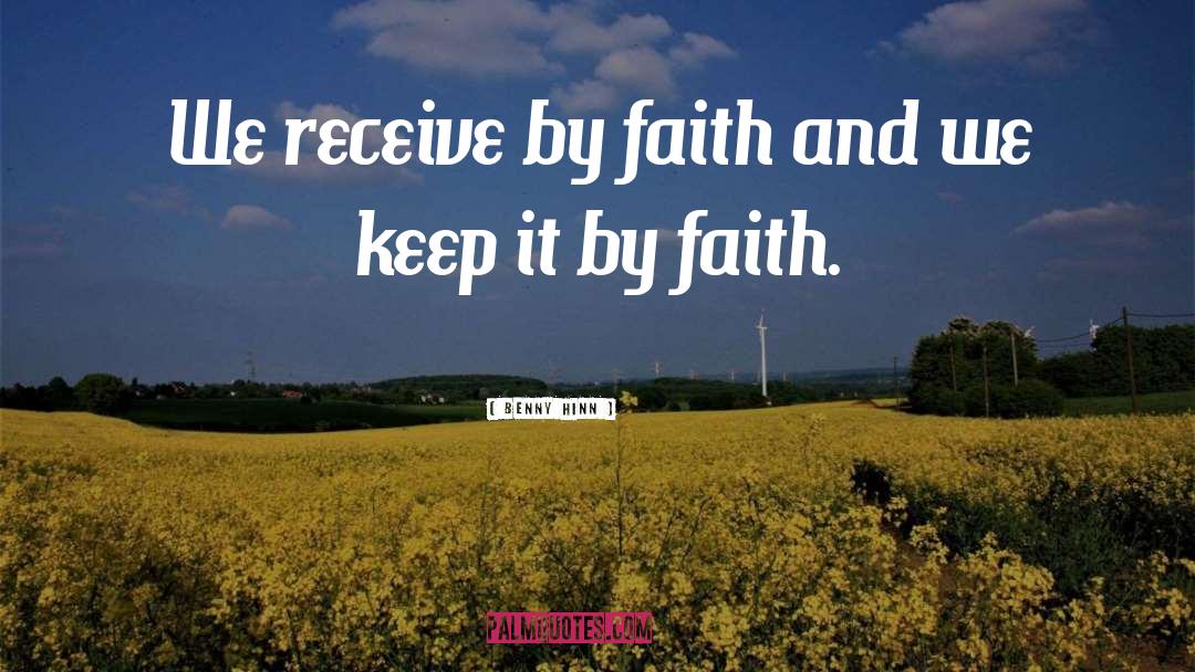 Benny Hinn Quotes: We receive by faith and