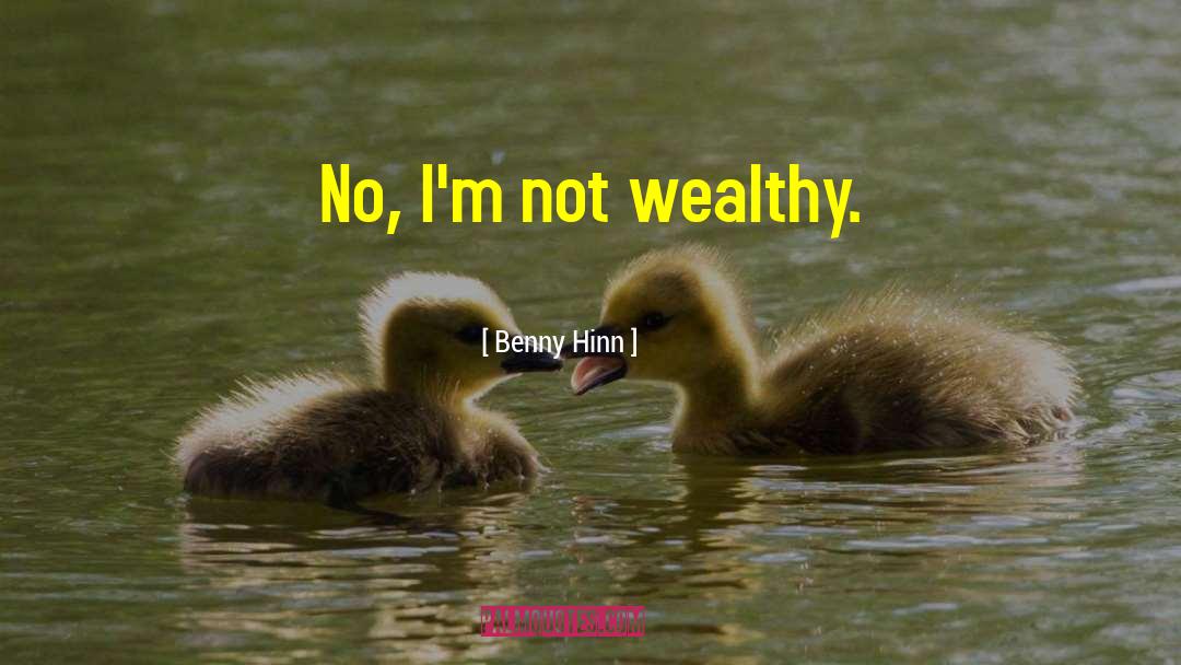 Benny Hinn Quotes: No, I'm not wealthy.