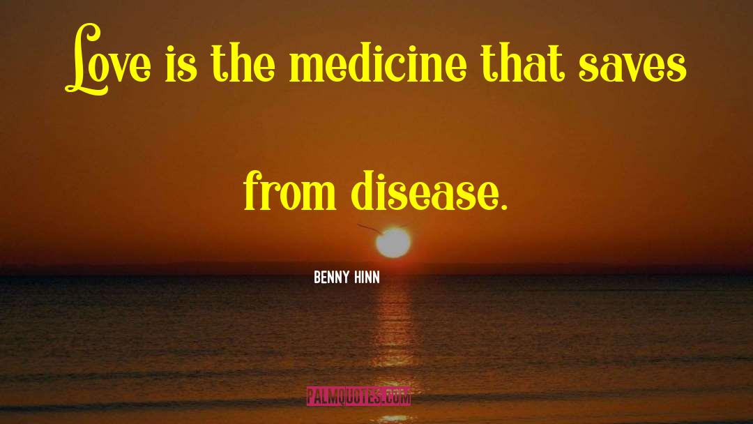 Benny Hinn Quotes: Love is the medicine that