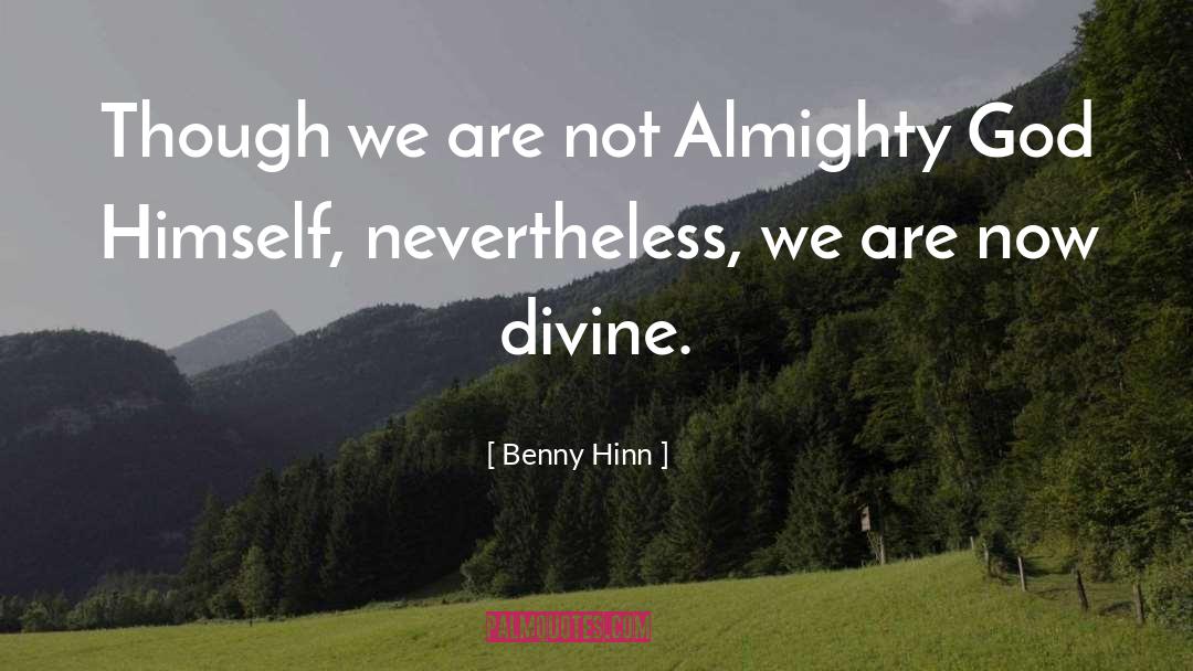 Benny Hinn Quotes: Though we are not Almighty