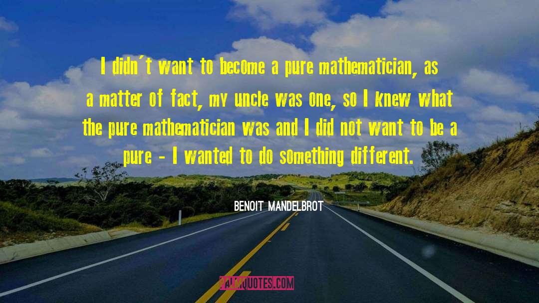 Benoit Mandelbrot Quotes: I didn't want to become