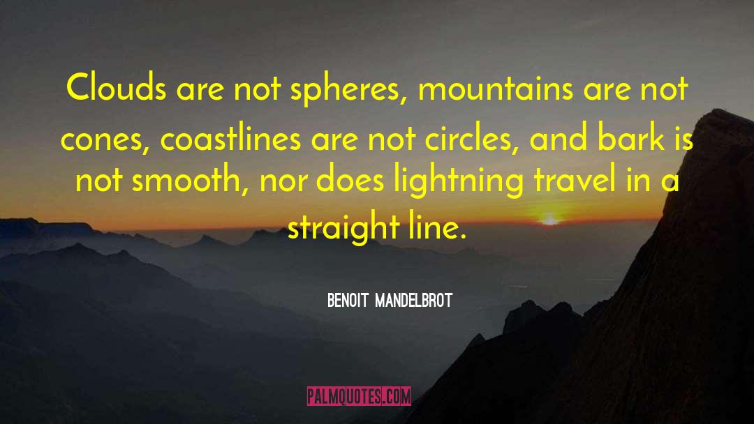 Benoit Mandelbrot Quotes: Clouds are not spheres, mountains